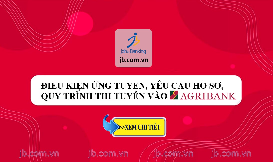 Điều kiện ứng tuyển, Yêu cầu hồ sơ, Quy trình thi tuyển vào Agribank